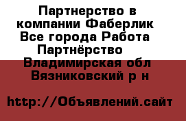 Партнерство в  компании Фаберлик - Все города Работа » Партнёрство   . Владимирская обл.,Вязниковский р-н